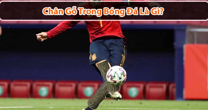 Chân gỗ trong bóng đá là gì? Những đôi chân gỗ nổi tiếng thế giới là ai?