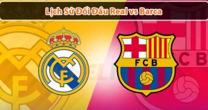 [Cập Nhật] Lịch sử đối đầu Real vs Barca