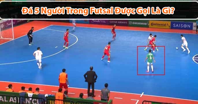 Đá 5 người trong futsal là gì? Làm cách nào để triển khai chiến thuật đá 5?