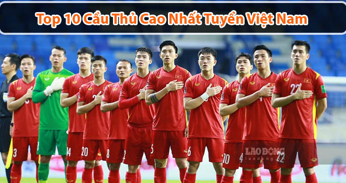 [Cập Nhật] Top 10 cầu thủ cao nhất Việt Nam hiện nay