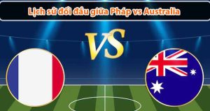 Lịch sử đối đầu giữa Pháp vs Australia