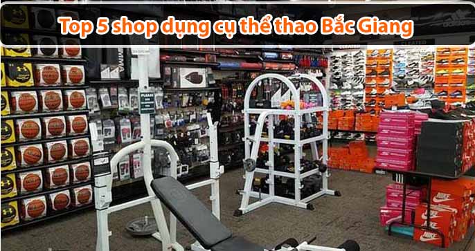 Top 5 shop dụng cụ thể thao Bắc Giang