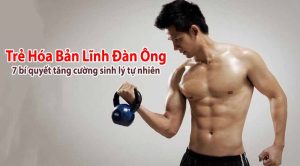 Trẻ hóa bản lĩnh đàn ông: 7 bí quyết tăng cường sinh lý tự nhiên