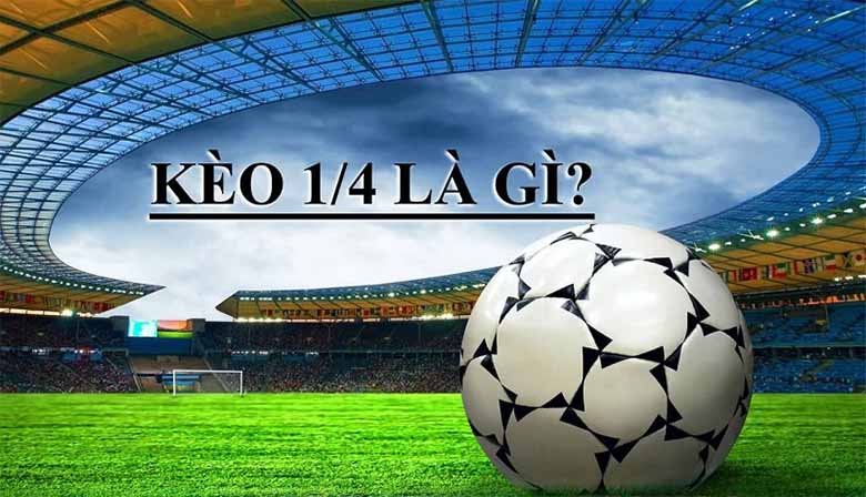 Giải thích kèo 1/4 là gì? Cách đọc kèo chấp đồng banh nửa trái
