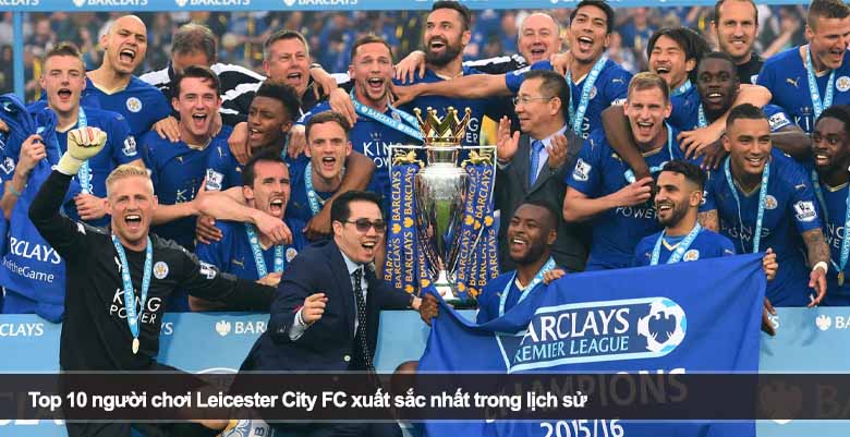 Top 10 người chơi Leicester City FC xuất sắc nhất trong lịch sử