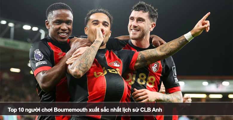 Top 10 người chơi Bournemouth xuất sắc nhất lịch sử CLB Anh