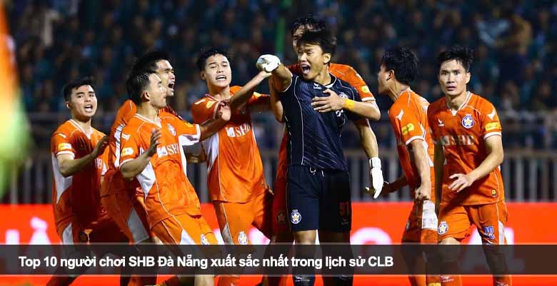 Top 10 người chơi SHB Đà Nẵng xuất sắc nhất trong lịch sử CLB